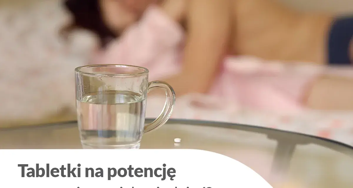 Leki na potencję: Bezpieczne czy ryzykowne? Werdykt eksperta.